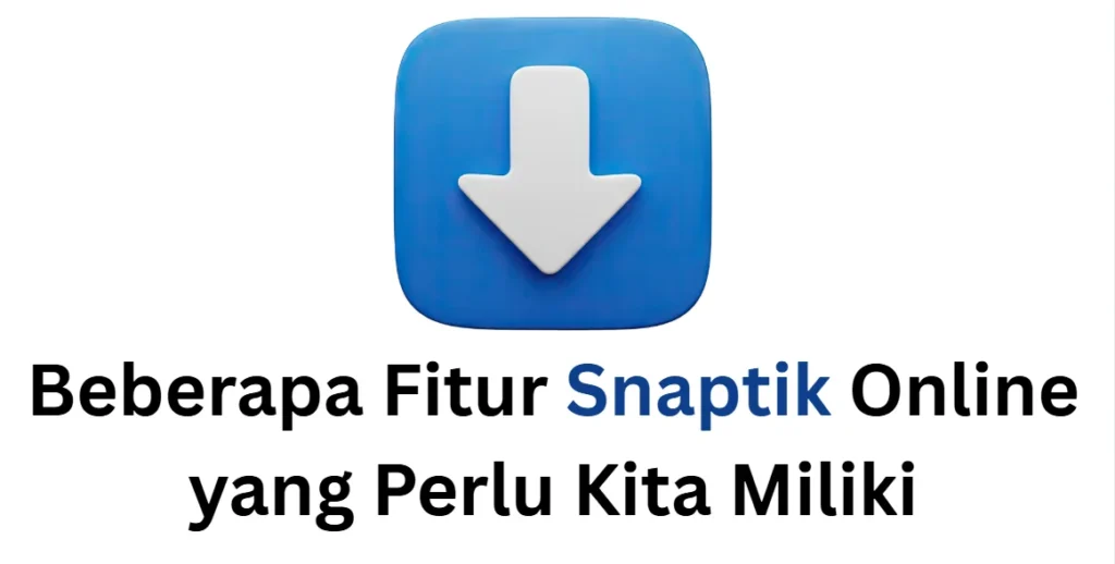 Beberapa Fitur Snaptik Online yang Perlu Kita Miliki